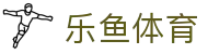 乐鱼体育 (leyu)官方网站 - 中国赛事全覆盖 · leyu.com